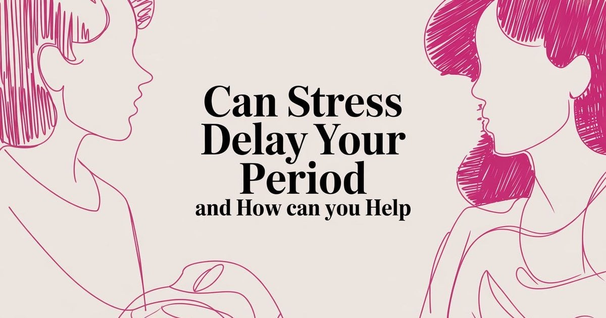 Can Stress Delay Your Period