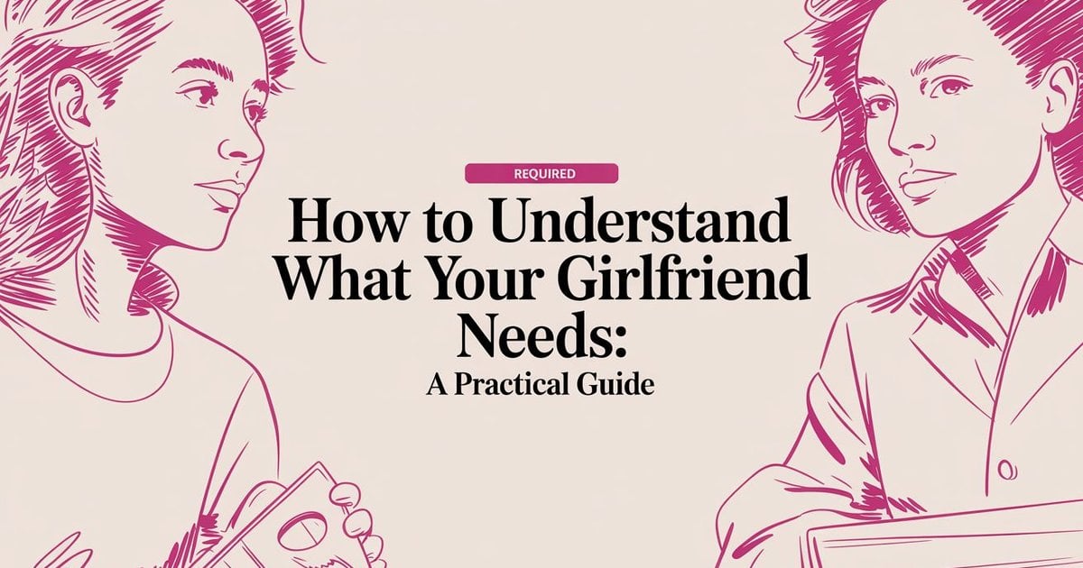 How To Understand What Your Girlfriend Needs